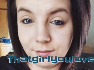 Thatgirlyoulove