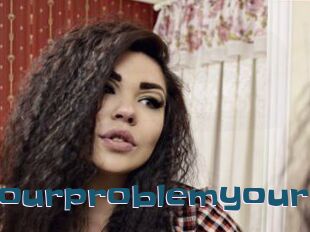 Yourproblemyour